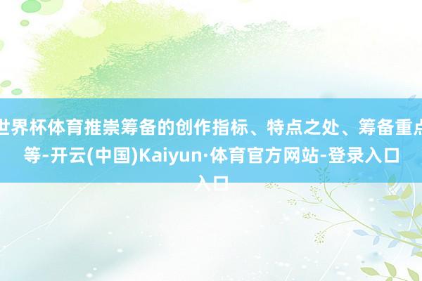 世界杯体育推崇筹备的创作指标、特点之处、筹备重点等-开云(中国)Kaiyun·体育官方网站-登录入口
