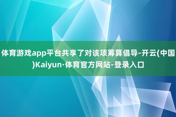 体育游戏app平台共享了对该项筹算倡导-开云(中国)Kaiyun·体育官方网站-登录入口