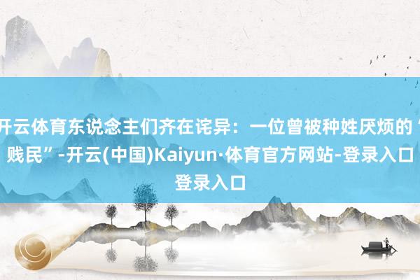 开云体育东说念主们齐在诧异：一位曾被种姓厌烦的“贱民”-开云(中国)Kaiyun·体育官方网站-登录入口